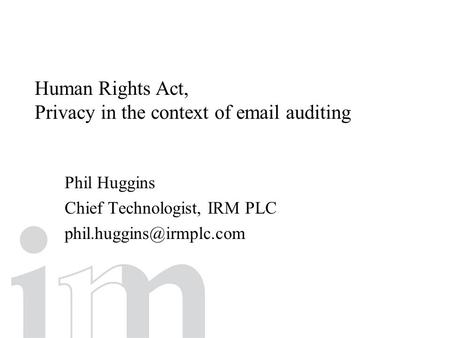 Human Rights Act, Privacy in the context of  auditing Phil Huggins Chief Technologist, IRM PLC