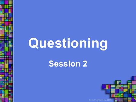 Questioning Session 2. Why Do We Ask Questions???