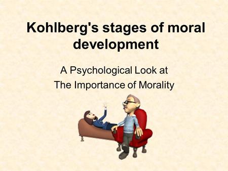 Kohlberg's stages of moral development A Psychological Look at The Importance of Morality.