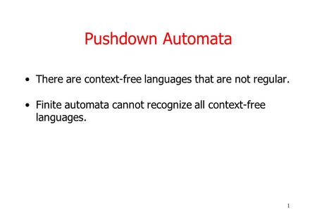 1 Pushdown Automata There are context-free languages that are not regular. Finite automata cannot recognize all context-free languages.