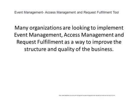 Event Management- Access Management and Request Fulfillment Tool 1 Many organizations are looking to implement Event Management, Access Management and.