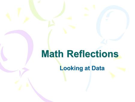 Math Reflections Looking at Data Organizing and Interpreting Data How are a table, a line plot and a bar graph alike?