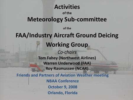 Activities of the Meteorology Sub-committee of the FAA/Industry Aircraft Ground Deicing Working Group Co-chairs Tom Fahey (Northwest Airlines) Warren Underwood.