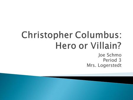 Joe Schmo Period 3 Mrs. Logerstedt.  Voyage 1: When? Where?  Voyage 2: When ? Where?  Voyage 3: When? Where?  Voyage 4: When ? Where?