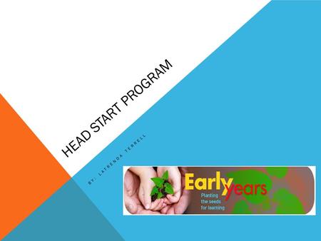 HEAD START PROGRAM BY: LATRENDA TERRELL. HISTORY OF HEAD START In January of 1964, President Lyndon B. Johnson declared The War on Poverty in his State.