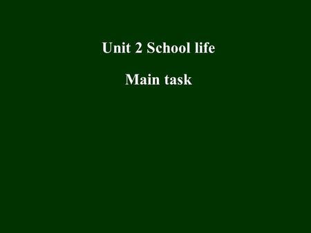 Unit 2 School life Main task. 一、年级：八年级 二、教学内容： 8A Unit2 School life 三、课型： Main task 四、 教学目标 1. 知识目标 掌握并运用本课时的四会词汇和以及重点句 式。 简要提示.