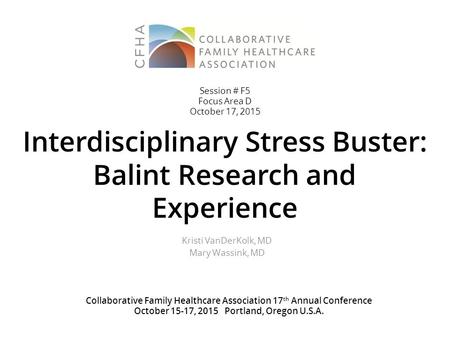 Interdisciplinary Stress Buster: Balint Research and Experience Kristi VanDerKolk, MD Mary Wassink, MD Collaborative Family Healthcare Association 17 th.