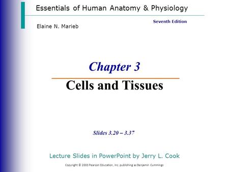 Essentials of Human Anatomy & Physiology Copyright © 2003 Pearson Education, Inc. publishing as Benjamin Cummings Slides 3.20 – 3.37 Seventh Edition Elaine.