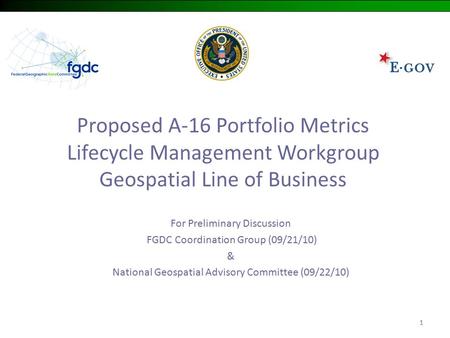 11 Proposed A-16 Portfolio Metrics Lifecycle Management Workgroup Geospatial Line of Business For Preliminary Discussion FGDC Coordination Group (09/21/10)