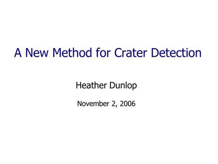 A New Method for Crater Detection Heather Dunlop November 2, 2006.