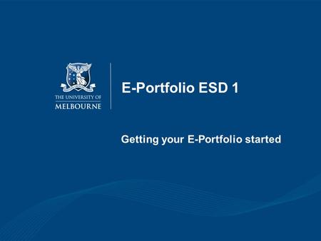 E-Portfolio ESD 1 Getting your E-Portfolio started.