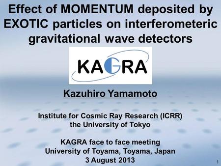 1 Kazuhiro Yamamoto Institute for Cosmic Ray Research (ICRR) the University of Tokyo KAGRA face to face meeting University of Toyama, Toyama, Japan 3 August.