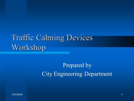 1/23/20161 Traffic Calming Devices Workshop Prepared by City Engineering Department.