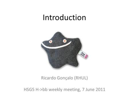 Introduction Ricardo Gonçalo (RHUL) HSG5 H->bb weekly meeting, 7 June 2011.