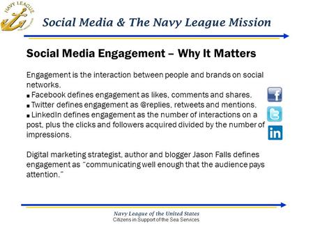 Social Media & The Navy League Mission Navy League of the United States Citizens in Support of the Sea Services Social Media Engagement – Why It Matters.