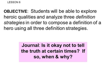 OBJECTIVE: Students will be able to explore heroic qualities and analyze three definition strategies in order to compose a definition of a hero using all.