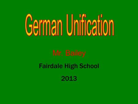 Mr. Bailey Fairdale High School 2013. German nationalism slowly began to show in the early 1800’s. Germany was divided into a number of small states and.