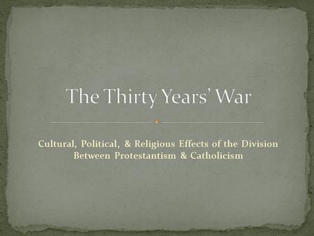 Cultural, Political, & Religious Effects of the Division Between Protestantism & Catholicism.