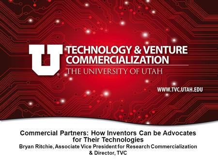 Commercial Partners: How Inventors Can be Advocates for Their Technologies Bryan Ritchie, Associate Vice President for Research Commercialization & Director,