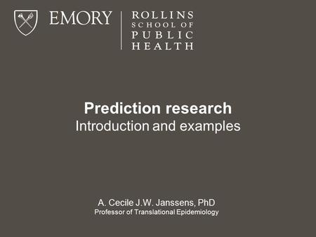 Prediction research Introduction and examples A. Cecile J.W. Janssens, PhD Professor of Translational Epidemiology.