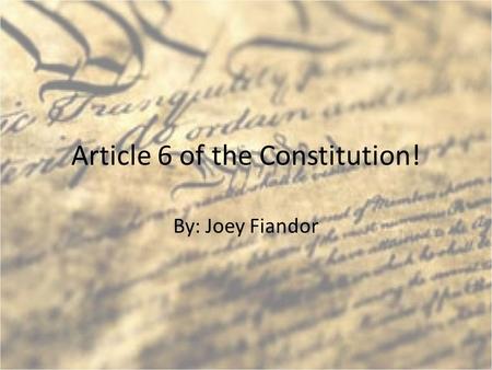 Article 6 of the Constitution! By: Joey Fiandor. What is article 6 of the U.S. Constitution? Article 6 deals with debts, oaths and supremacy. Debts and.