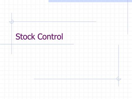 Stock Control. Why hold stock? Simple manufacturing organisation No need to hold stock All goods manufactured on demand However Need to hold stock so.