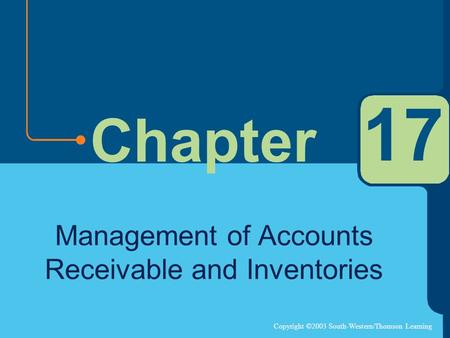 Copyright ©2003 South-Western/Thomson Learning Chapter 17 Management of Accounts Receivable and Inventories.