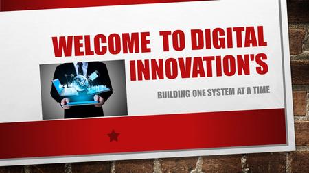 WELCOME TO DIGITAL INNOVATION'S BUILDING ONE SYSTEM AT A TIME.