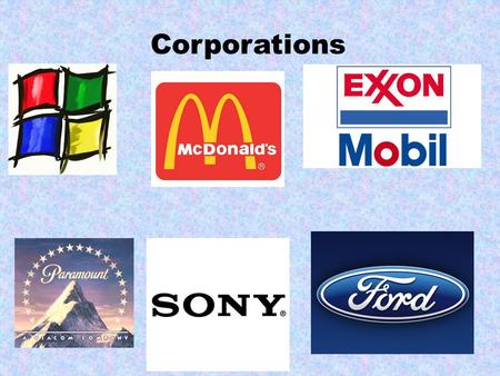 Corporations.  Legally distinct from its owners  Treated as if they are individuals  Can own property  Pay taxes  Can hire and fire workers  Can.