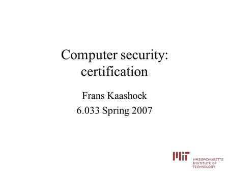 Computer security: certification Frans Kaashoek 6.033 Spring 2007.