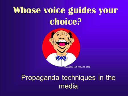 Propaganda techniques in the media Clipart-Microsoft Office XP 2002 Whose voice guides your choice?