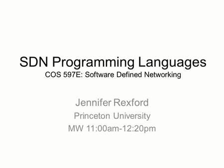 Jennifer Rexford Princeton University MW 11:00am-12:20pm SDN Programming Languages COS 597E: Software Defined Networking.