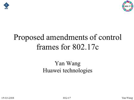 Yan Wang15-03-2008802-17 Proposed amendments of control frames for 802.17c Yan Wang Huawei technologies.