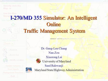 I-270/MD 355 Simulator: An Intelligent Online Traffic Management System Dr. Gang-Len Chang Nan Zou Xiaorong Lai University of Maryland Saed Rahwanji Maryland.