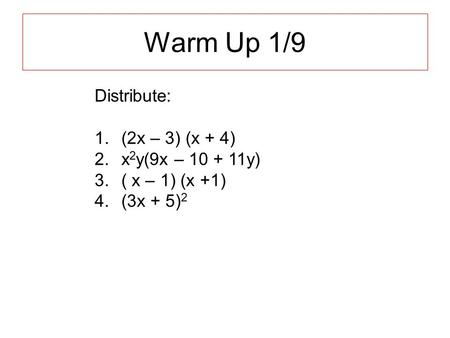 Warm Up 1/9 Distribute: (2x – 3) (x + 4) x2y(9x – y)