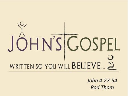 John 4:27-54 Rod Thom.