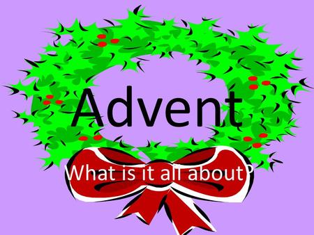 Advent What is it all about?. Advent means ‘the coming’ of something. Christians have FOUR Sundays to get ready to celebrate Jesus’ birth. The first Sunday.