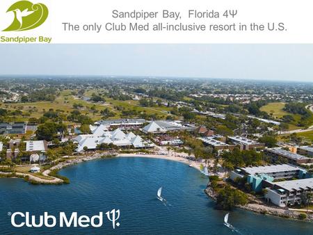 Sandpiper Bay, Florida 4Ψ The only Club Med all-inclusive resort in the U.S.