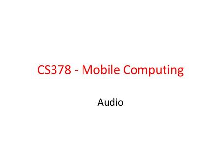 CS378 - Mobile Computing Audio.