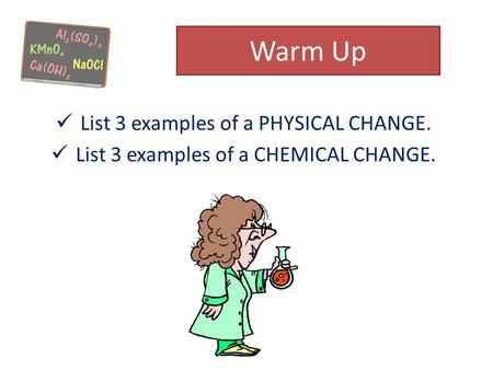 Warm Up List 3 examples of a PHYSICAL CHANGE.