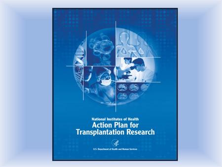 Trans-NIH Action Plan 2007 Goal: Reduce the morbidity and mortality of those on waiting lists through research to increase organ availability and develop.