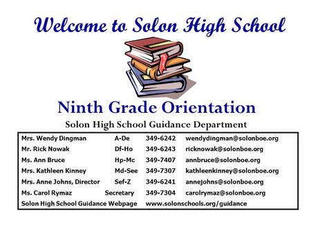 Ninth Grade Orientation Welcome to Solon High School Solon High School Guidance Department Mrs. Wendy DingmanA-De349-6242 Mr.