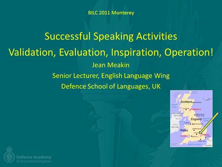 BILC 2011 Monterey Successful Speaking Activities Validation, Evaluation, Inspiration, Operation! Jean Meakin Senior Lecturer, English Language Wing Defence.