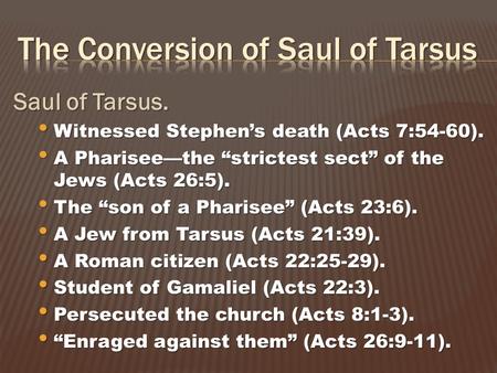 Saul of Tarsus. Witnessed Stephen’s death (Acts 7:54-60). Witnessed Stephen’s death (Acts 7:54-60). A Pharisee—the “strictest sect” of the Jews (Acts 26:5).