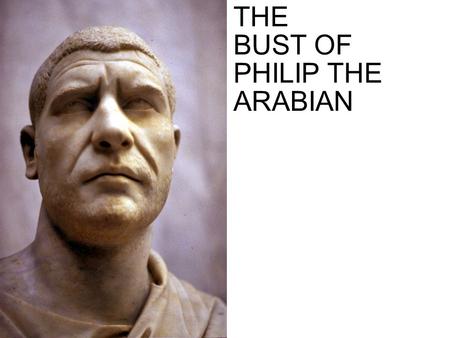 THE BUST OF PHILIP THE ARABIAN.