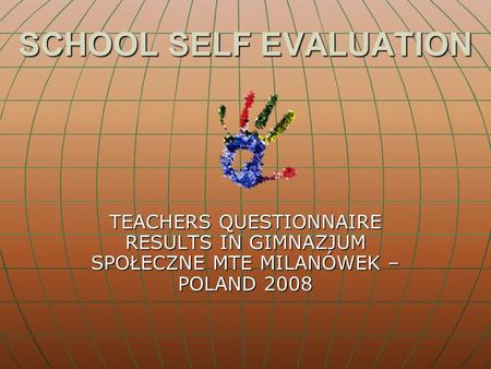 SCHOOL SELF EVALUATION TEACHERS QUESTIONNAIRE RESULTS IN GIMNAZJUM SPOŁECZNE MTE MILANÓWEK – POLAND 2008.