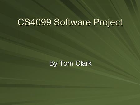 CS4099 Software Project By Tom Clark. The project Main aim: –Show how the expanding field of games utilises CS. –Re-enforce by creating an example using.