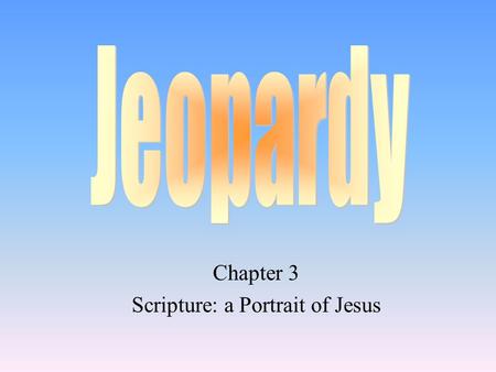 Chapter 3 Scripture: a Portrait of Jesus 100 200 400 300 400 Choice1Choice 2Choice 3Choice 4 300 200 400 200 100 500 100.