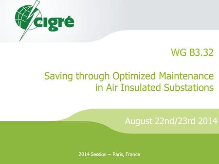 August 22nd/23rd 2014 WG B3.32 Saving through Optimized Maintenance in Air Insulated Substations 2014 Session – Paris, France.