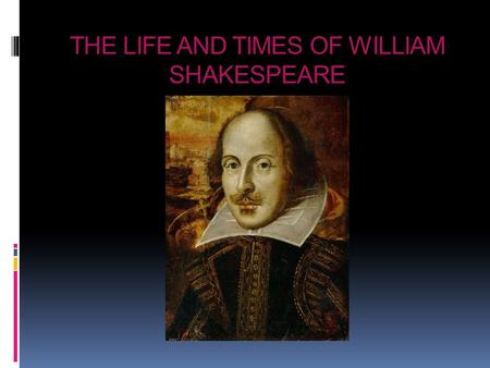 THE LIFE AND TIMES OF WILLIAM SHAKESPEARE. INTRODUCTION You will research William Shakespeare's life and the society in which he lived. From your research.